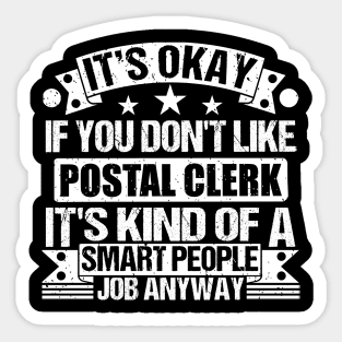 Postal Clerk lover It's Okay If You Don't Like Postal Clerk It's Kind Of A Smart People job Anyway Sticker